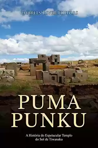 Livro Baixar: Puma Punku: A História do Espetacular Templo do Sol de Tiwanaku