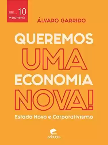 Livro Baixar: Queremos uma economia nova!: estado novo e corporativismo (Monumenta)