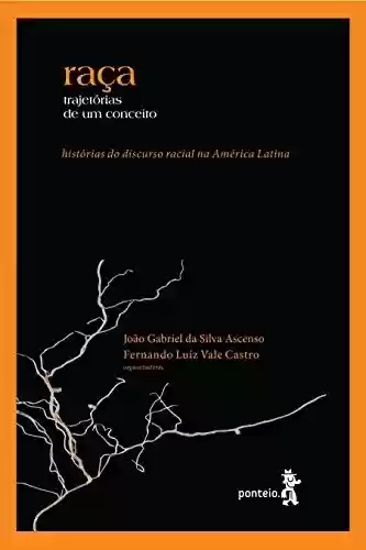 Raça – trajetórias de um conceito: Histórias do discurso racial na América Latina - Monica Grin