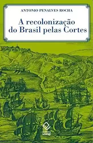 Livro Baixar: Recolonização Do Brasil Pelas Cortes, A