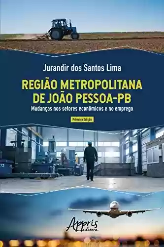 Livro Baixar: Região Metropolitana de João Pessoa-PB: Mudanças nos Setores Econômicos e no Emprego