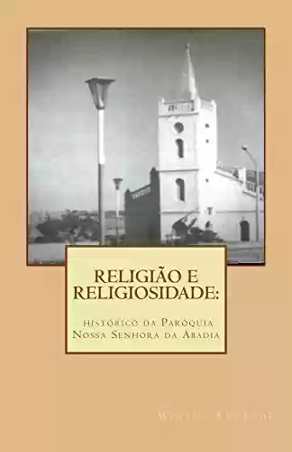 Livro Baixar: Religião e religiosidade: histórico da Paróquia Nossa Senhora da Abadia
