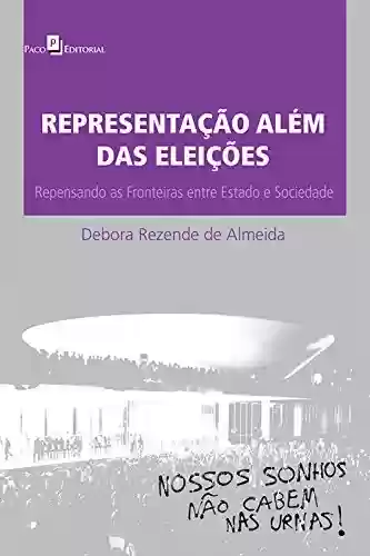 Representação além das eleições: Repensando as fronteiras entre estado e Sociedade - Debora Rezende de Almeida