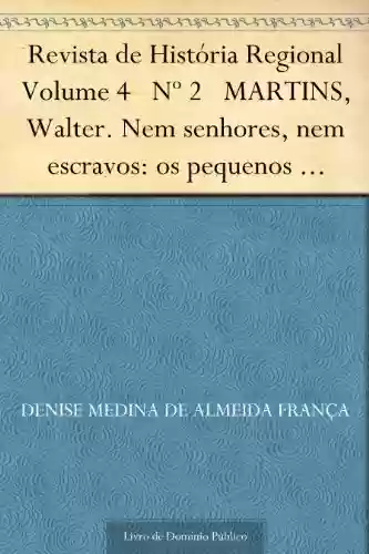 Livro Baixar: Revista de História Regional Volume 4 Nº 2 MARTINS, Walter. Nem senhores, nem escravos: os pequenos agricultores em campinas, 1800-1850