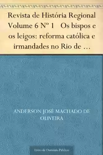 Livro Baixar: Revista de História Regional Volume 6 Nº 1 Os bispos e os leigos: reforma católica e irmandades no Rio de Janeiro imperial