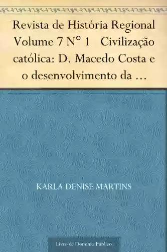 Livro Baixar: Revista de História Regional Volume 7 N° 1 Civilização católica: D. Macedo Costa e o desenvolvimento da Amazônia na segunda metade do século XIX