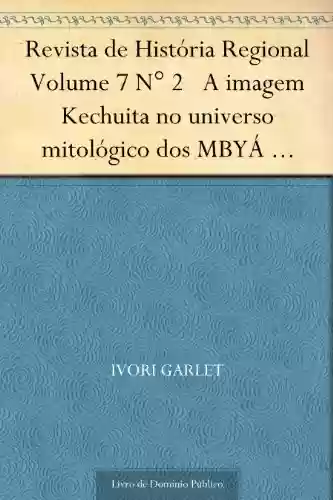 Livro Baixar: Revista de História Regional Volume 7 N° 2 A imagem Kechuita no universo mitológico dos MBYÁ Guarani