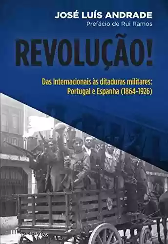 Livro Baixar: Revolução! Das Internacionais às Ditaduras Militares Portugal e Espanha (1864-1926)