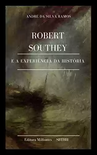 Livro Baixar: Robert Southey e a experiência da História : conceitos, linguagens, narrativas e metáforas cosmopolitas