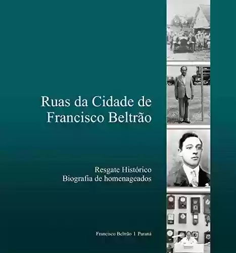 Livro Baixar: Ruas da cidade de Francisco Beltrão: Biografia de homenageados