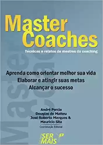 Ser + com master coaches: Técnicas e relatos de mestres do coaching - André Percia