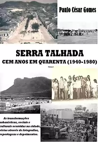 Livro Baixar: Serra Talhada: Cem anos em quarenta (1940-1980): As transformações urbanísticas, sociais e culturais ocorridas na cidade, vistas através de fotografias, reportagens e depoimentos