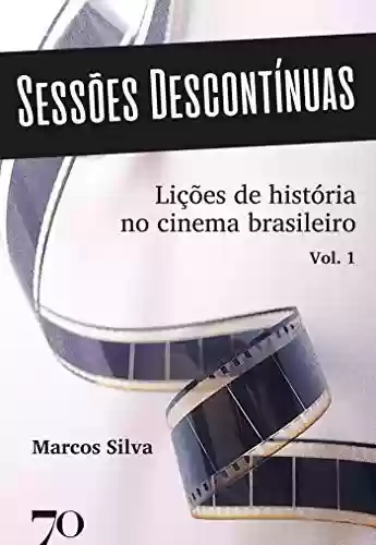 Sessões Descontínuas: Lições de História no Cinema Brasileiro – Volume 1 - Marcos Silva