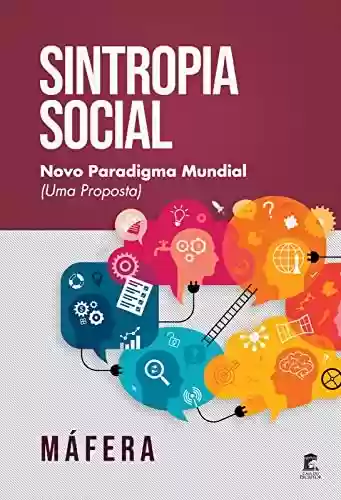 Sintropia Social – Novo Paradigma Mundial (Uma Proposta) - Máfera