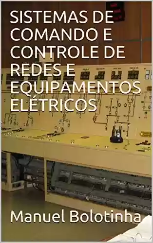 SISTEMAS DE COMANDO E CONTROLE DE REDES E EQUIPAMENTOS ELÉTRICOS - Manuel Bolotinha