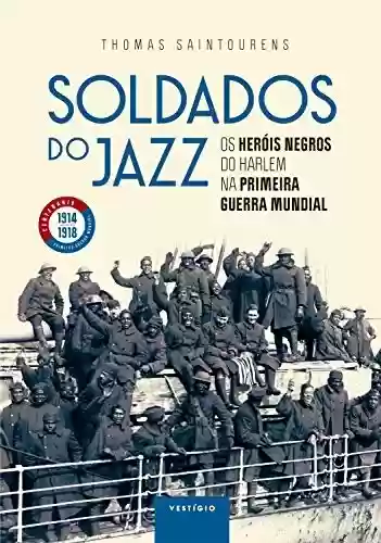 Livro Baixar: Soldados do jazz: Os heróis negros do Harlem na Primeira Guerra Mundial