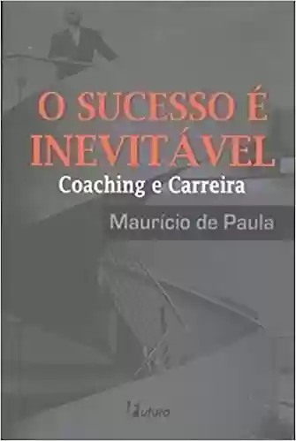 Livro Baixar: Sucesso E Inevitavel, O – Coaching E Carreira