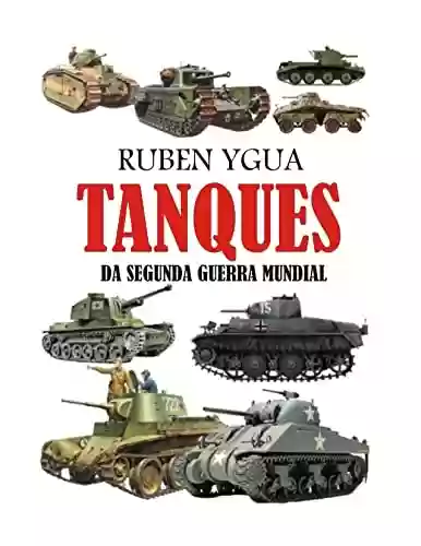 TANQUES: DA SEGUNDA GUERRA MUNDIAL - Ruben Ygua
