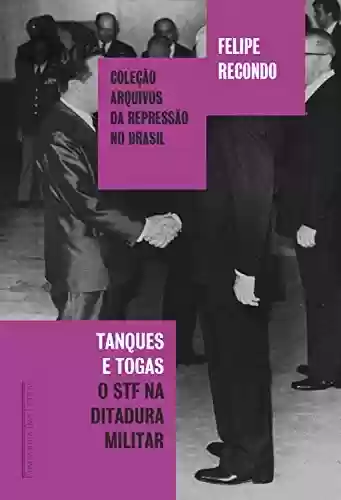 Livro Baixar: Tanques e togas: O STF e a ditadura militar (Coleção arquivos da repressão no Brasil)