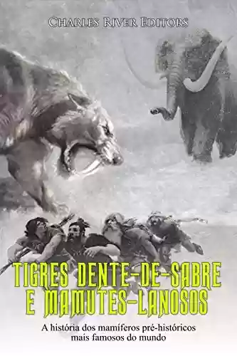 Livro Baixar: Tigres Dente-de-Sabre e Mamutes-Lanosos: A história dos mamíferos pré-históricos mais famosos do mundo