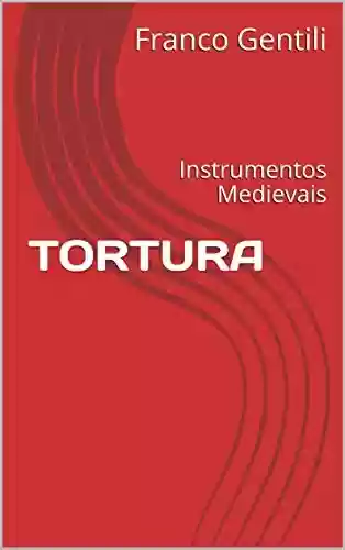 Tortura: Instrumentos Medievais - Franco Gentili