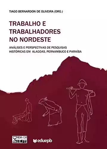 Livro Baixar: Trabalho e trabalhadores no Nordeste: análises e perspectivas de pesquisas históricas em Alagoas, Pernambuco e Paraíba