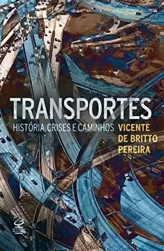Transportes: História, crises e caminhos - Vicente de Britto Pereira