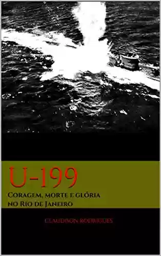 Livro Baixar: U-199: Coragem, morte e glória no Rio de Janeiro