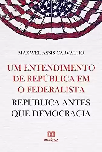 Livro Baixar: Um entendimento de república em O Federalista: república antes que democracia