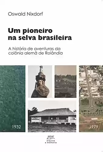 Livro Baixar: Um pioneiro na selva brasileira:: A história de aventuras da colônia alemã de Rolândia