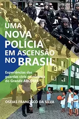 Livro Baixar: Uma nova polícia em ascensão no Brasil; Experiências das guardas civis municipais do Grande ACBDMR