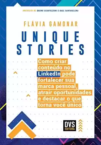 Livro Baixar: Unique Stories: Como criar conteúdo no LinkedIn pode fortalecer sua marca pessoal, atrair oportunidades e destacar o que torna você único
