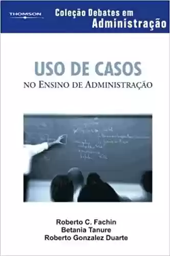 Livro Baixar: Uso de Casos no Ensino da Administração. Coleção Debates em Administração