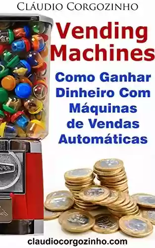 Livro Baixar: Vending Machines: Como Ganhar Dinheiro Com Máquinas de Vendas Automáticas