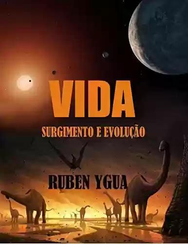 VIDA: SURGIMENTO E EVOLUÇÃO - Ruben Ygua