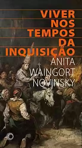 Viver nos tempos da inquisição (Estudos) - Anita Waingort Novinsky