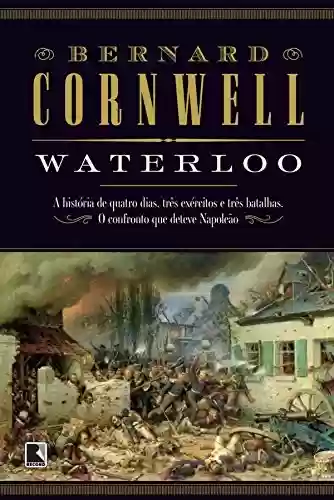 Livro Baixar: Waterloo: A história de quatro dias, três exércitos e três batalhas. O confronto que deteve Napoleão