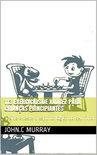 Livro Baixar: 113 exercicios de xadrez para crianças principiantes: Treine e teste o espírito lógico do seu filho
