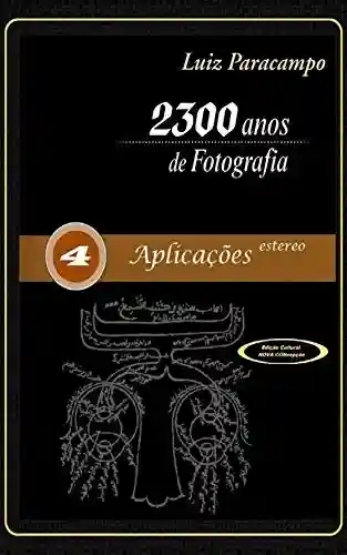 Livro Baixar: 2300 Anos de Fotografia – Volume 4 – Aplicações Estereo: Aplicações Estereo (2300 Anos de Fotografia – Luiz Paracampo)