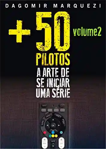 Livro Baixar: +50 Pilotos – a Arte de se Iniciar uma Série Volume 2
