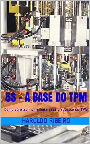 5S – A base do TPM: Como construir uma base para o sucesso do TPM (TPM Colletion Livro 2) - Haroldo Ribeiro