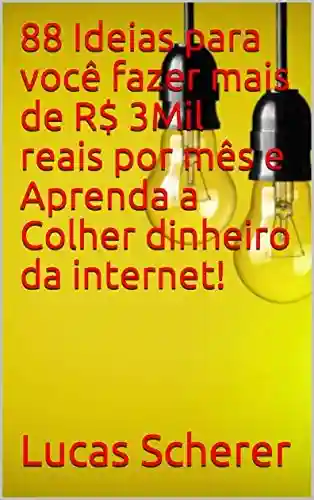 Livro Baixar: 88 Ideias para você fazer mais de R$ 3Mil reais por mês e Aprenda a Colher dinheiro da internet!