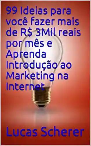 Livro Baixar: 99 Ideias para você fazer mais de R$ 3Mil reais por mês e Aprenda Introdução ao Marketing na Internet
