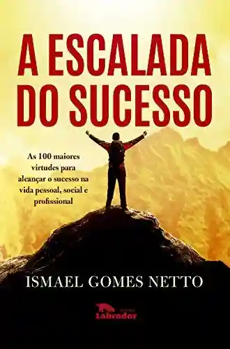 Livro Baixar: A escalada do sucesso: As 100 maiores virtudes para alcançar o sucesso na vida pessoal, social e profissional