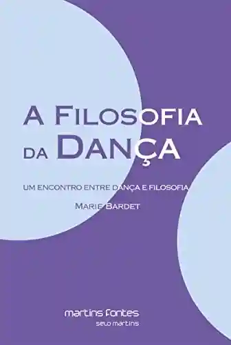 Livro Baixar: A Filosofia da Dança: Um encontro entre dança e filosofia