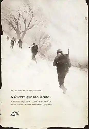 Livro Baixar: A guerra que não acabou: a reintegração social dos veteranos da Força Expedicionária Brasileira (1945-2000)
