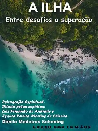 Livro Baixar: A Ilha – Pelos Espíritos Luiz e Isaura: Entre desafios a superação