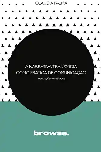 Livro Baixar: A Narrativa Transmídia como Prática de Comunicação: Aplicações e Métodos