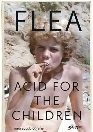 Livro Baixar: Acid for the Children: A autobiografia de Flea, a lenda do Red Hot Chili Peppers