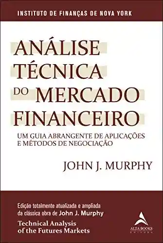 Livro Baixar: Análise Técnica Do Mercado Financeiro: Um Guia Abrangente de Aplicações e Métodos de Negociação